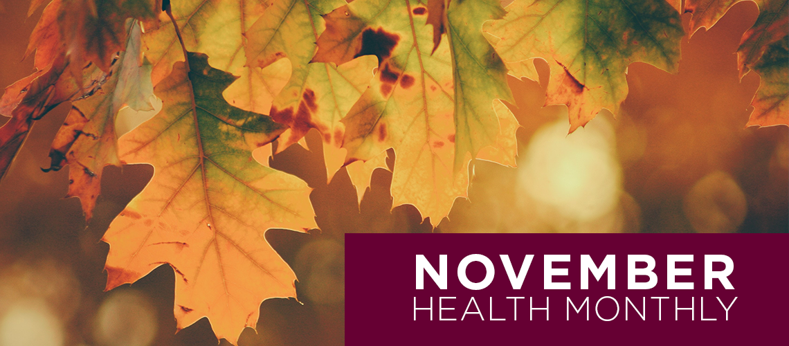 RMG November Newsletter. Health Monthly helps patients navigate healthcare by providing useful, up-to-date information on health topics, events, and much more.