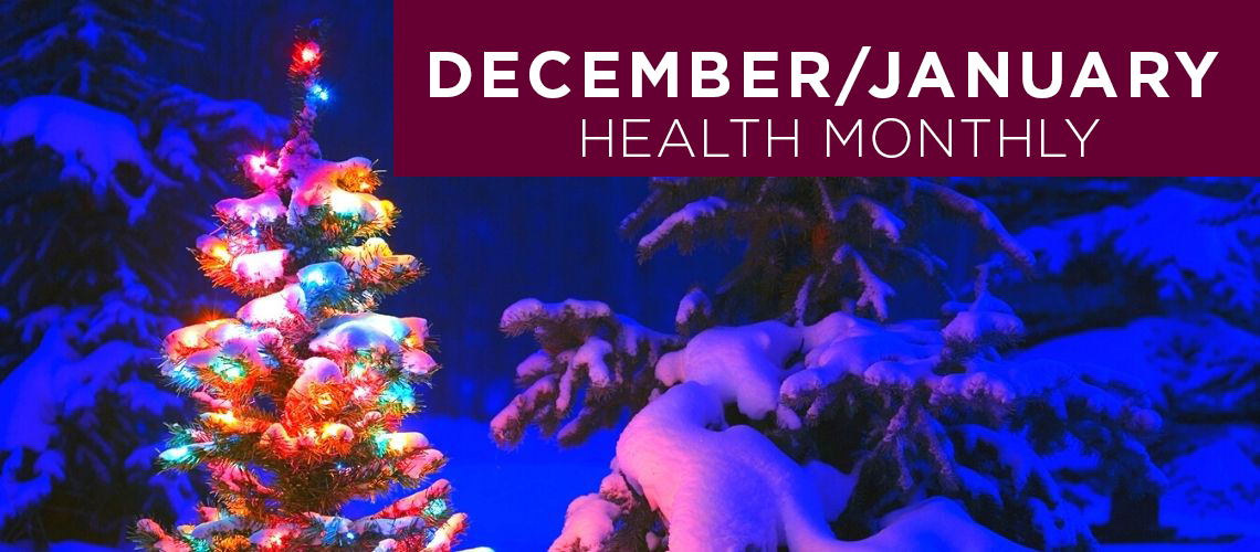 Roseman Medical Group's combined December and January Health Monthly newsletter covers topics on winter wellness, holiday health tips, and free presentations covering a variety of health and well-being topics presented by experts in the medical field.